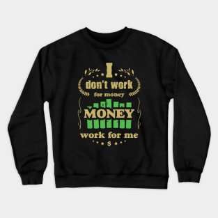 I don't work for money. Money work for me. Crewneck Sweatshirt